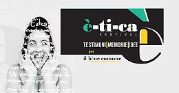 è-ti-ca FESTIVAL - Testimoni - Memorie - Idee per il bène comune